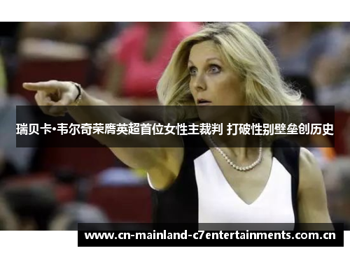 瑞贝卡·韦尔奇荣膺英超首位女性主裁判 打破性别壁垒创历史